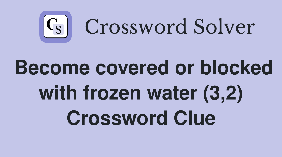 covered or blocked with frozen water (3,2) Crossword Clue